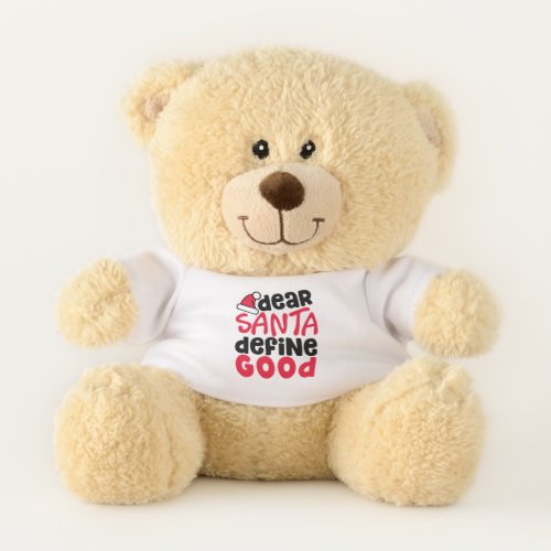 Dear Santa Define Good Funny Christmas Teddy Bear