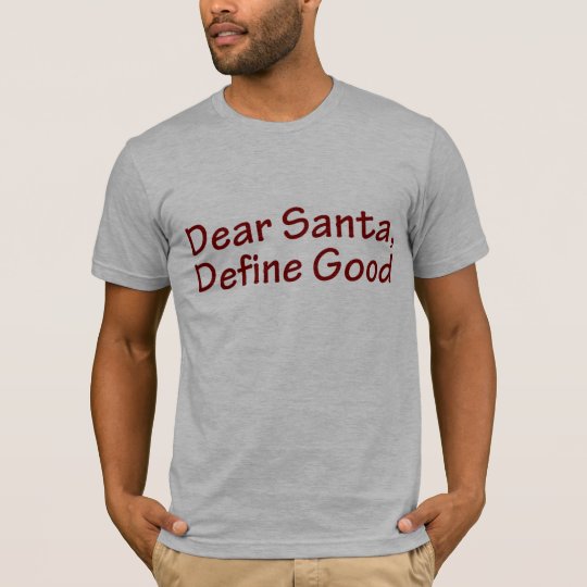 Dear Santa, Define Good T-Shirt