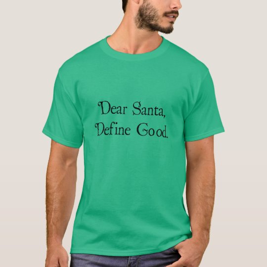 Dear Santa, Define Good T-Shirt
