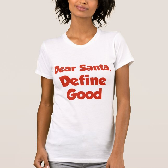 Dear Santa, Define Good T-Shirt (Front)