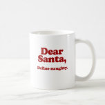 Dear Santa, Define Naughty Coffee Mug<br><div class="desc">Shirtuosity.com: Holiday Humor Tees and Holiday Gifts. Find the Funniest Holiday Gifts including tees,  cards,  ornaments,  plates,  coasters,  hoodies,  stickers,  mugs,  buttons,  magnets,  hats,  bags and more from: http://www.Shirtuosity.com</div>