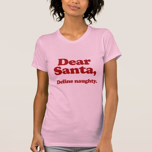 Dear Santa, Define Naughty T-shirt | Zazzle