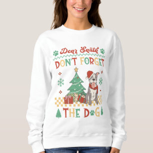 Dear Santa Don't Forget The Pitbull Dog Sweatshirt