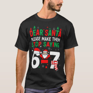 Dear Santa, Funny 67 Six Seven Christmas 6-7 Men W T-Shirt