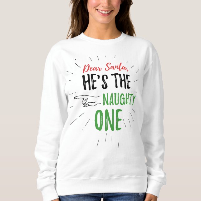 Dear Santa He's The Naughty One Christmas Sweatshirt (Front)