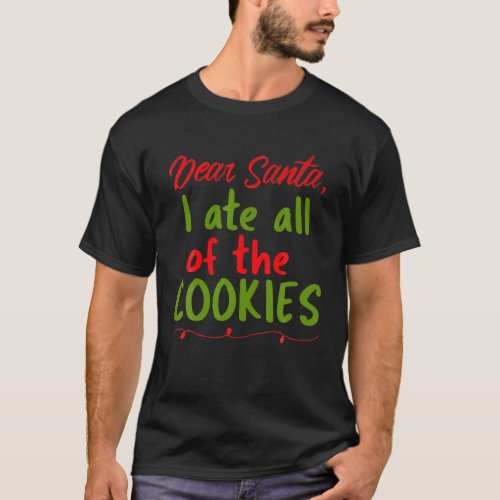 Dear Santa I Ate All Of The Cookies Funny Merry Ch T_Shirt