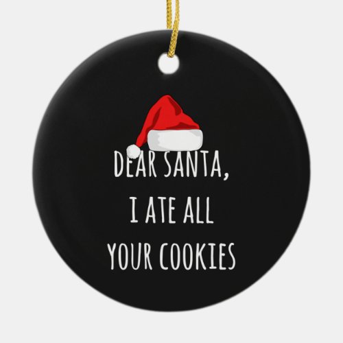 Dear Santa I ate all your cookies Funny Christmas Ceramic Ornament
