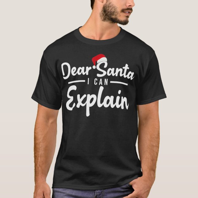 Dear Santa I Can Eplain  T-Shirt (Front)