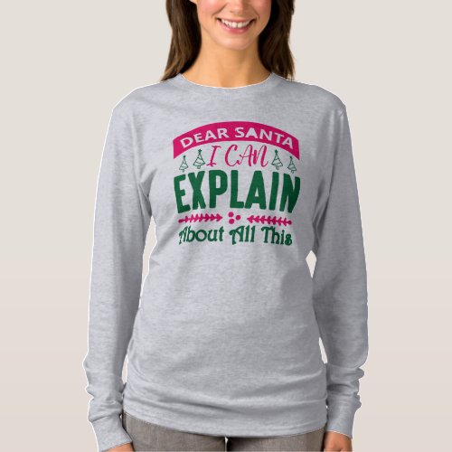 Dear Santa I can Explain About All This T_Shirt