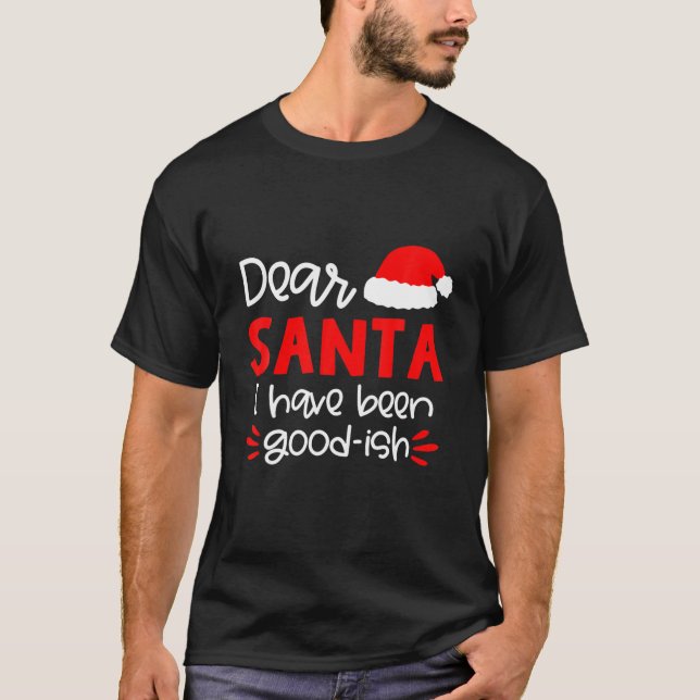 Dear Santa, I Have Been Good-Ish T-Shirt (Front)