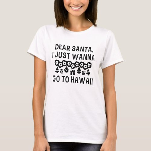 Dear Santa I Just Wanna Go To Hawaii T_Shirt