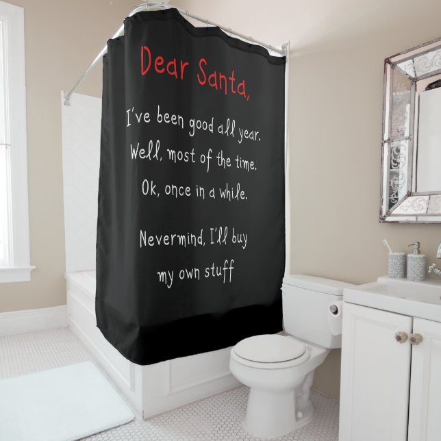 Dear Santa, I’ll Buy My Own Stuff Christmas Humor  Shower Curtain (In Situ)