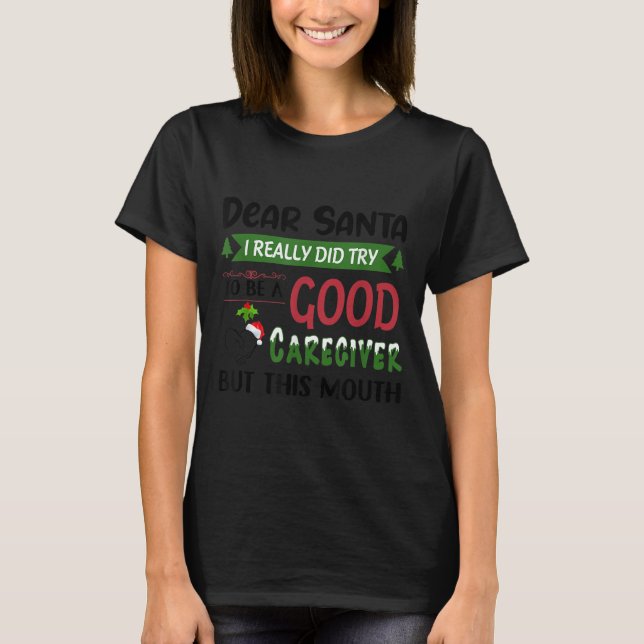 Dear Santa I Really Did Try To Be A Good Caregiver T-Shirt (Front)