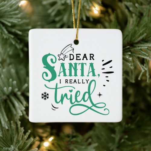 Dear Santa I Really Tried  Fun Christmas Humor Ceramic Ornament