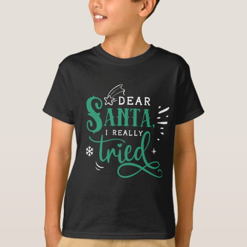 Dear Santa I Really Tried  Fun Christmas Humor T_Shirt