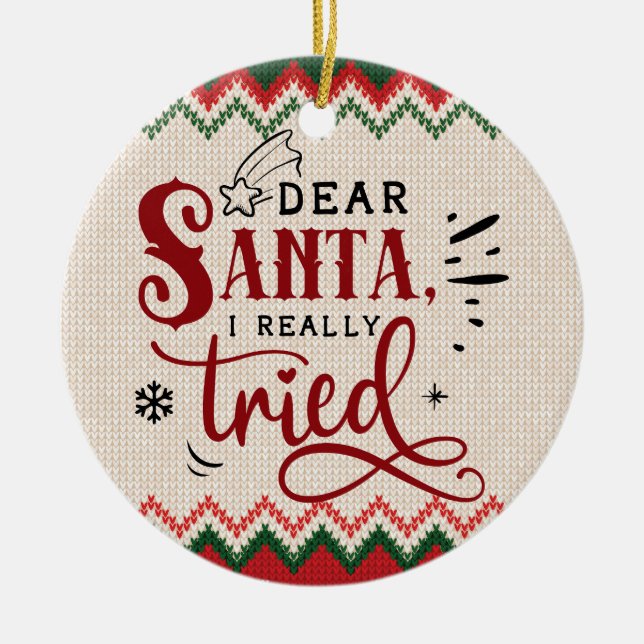 Dear Santa, I Really Tried - Funny Christmas Ceramic Ornament (Front)