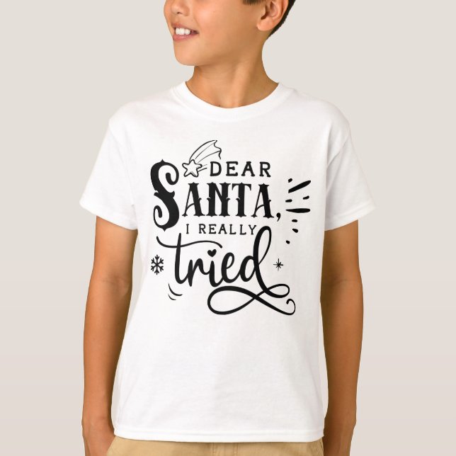 Dear Santa I Really Tried Funny Christmas Quote T-Shirt (Front)
