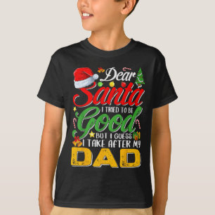 Dear Santa I Tried To Be Good But I Take After My T-Shirt
