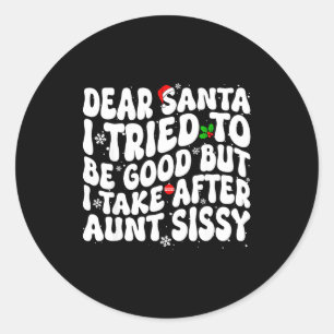 Dear Santa I Tried To Be Good But Take After Aunt  Classic Round Sticker