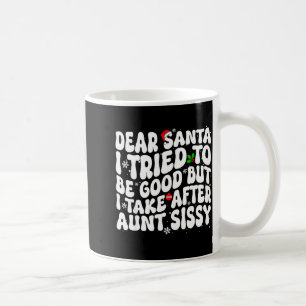 Dear Santa I Tried To Be Good But Take After Aunt Coffee Mug
