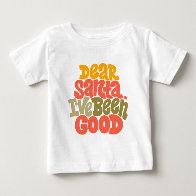 Dear Santa I’ve Been Good Design Baby T-Shirt (Front)