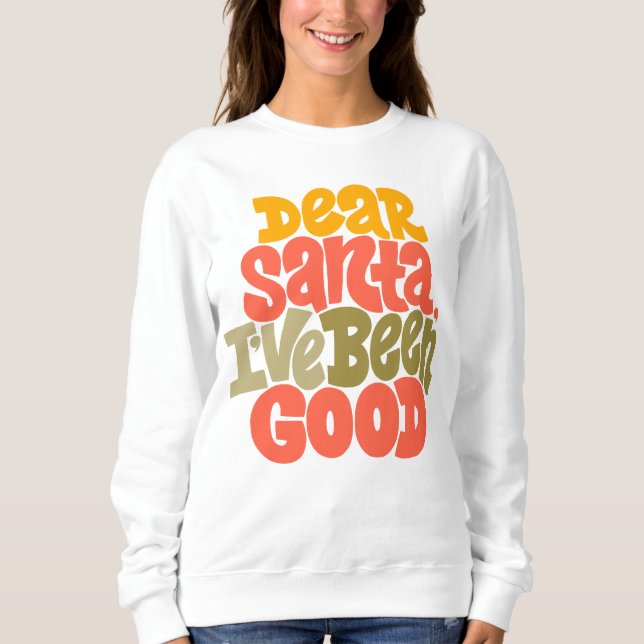 Dear Santa I’ve Been Good Design Sweatshirt (Front)