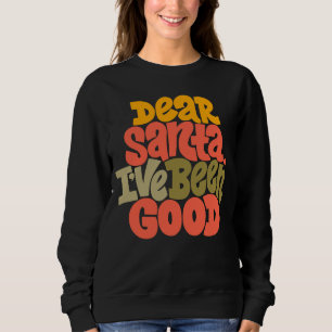 Dear Santa I’ve Been Good Design Sweatshirt
