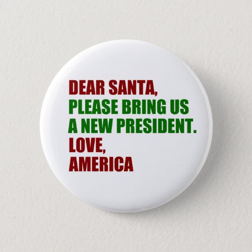 Dear Santa I Want a New President For Christmas Button