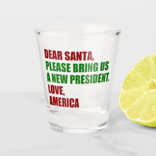 Dear Santa I Want a New President For Christmas Shot Glass