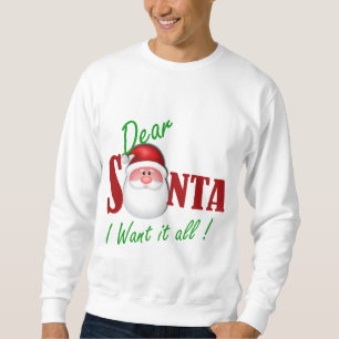Dear Santa I want it all ! Sweatshirt