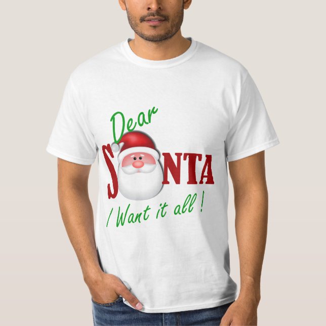 Dear Santa I want it all ! T-Shirt (Front)