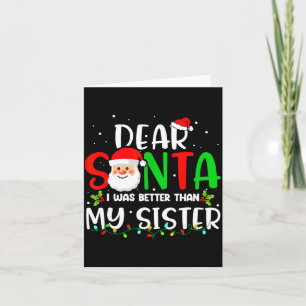 Dear Santa I Was Better Than My Sister Card