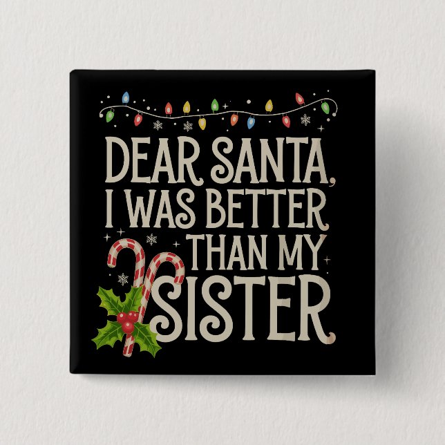 Dear Santa I Was Better Than My Sister Christmas  Button (Front)
