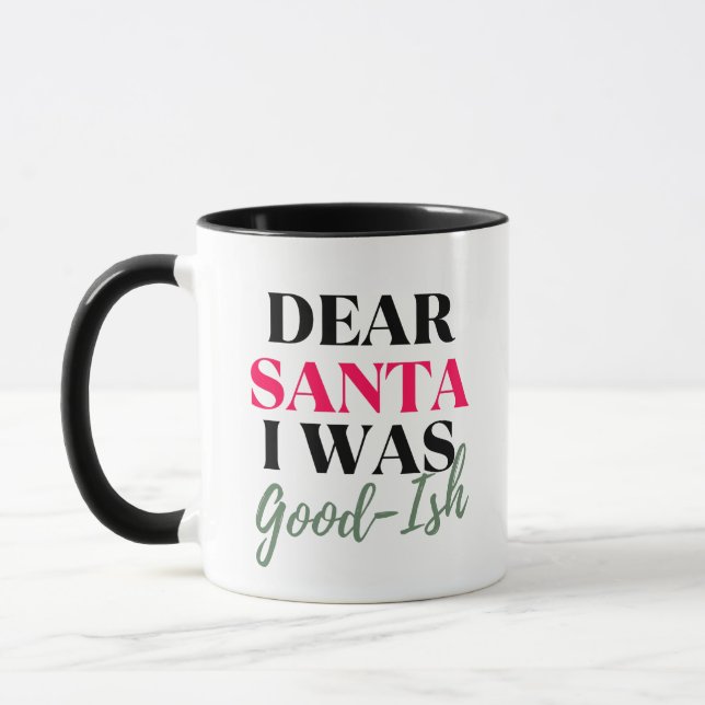 Dear Santa, I Was Good-ish Funny Christmas Quote Mug (Left)