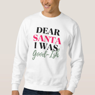 Dear Santa, I Was Good-Ish Funny Christmas Quote Sweatshirt