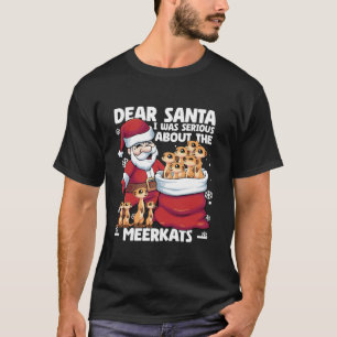 Dear Santa I Was Serious About Meerkats Funny Chri T-Shirt