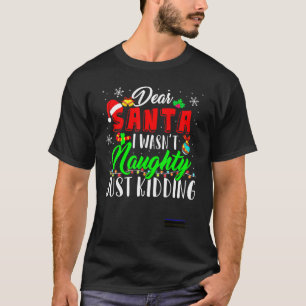 Dear Santa I Wasn't Naughty Just Kidding Xmas Ligh T-Shirt