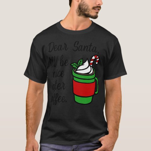 Dear Santa Ill Be Nice After Coffee T_Shirt