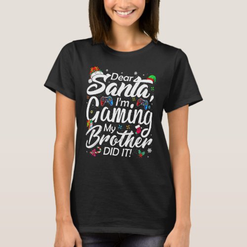 Dear Santa Im Gaming My Brother Did It Funny Chri T_Shirt
