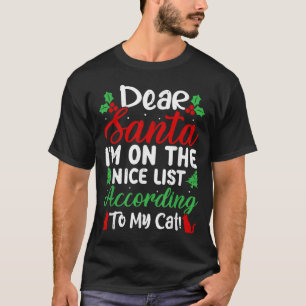 Dear Santa I'm On Nice List According To My Cat! C T-Shirt