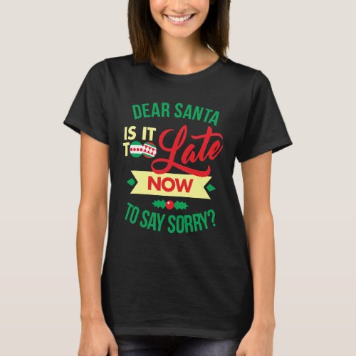 Christmas Shirts 11 Dear Santa Is It Too Late Now To Say Sorry Funny T-Shirt
