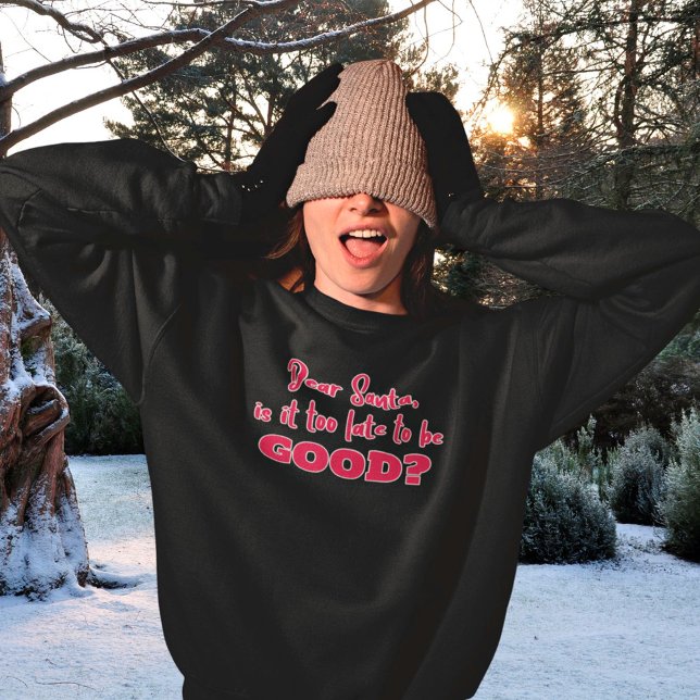 Dear Santa is it too late to be Good Christmas Sweatshirt (Creator Uploaded)