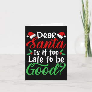 Dear Santa Is It Too Late To Be Good Fun Christmas Card