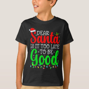 Dear Santa Is It Too Late To Be Good Funny Christm T-Shirt