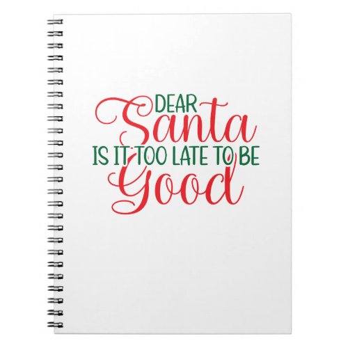 Dear Santa is It Too Late to Be Good  Notebook