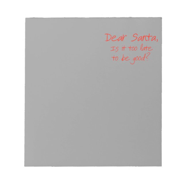 Dear Santa, is it too late to be good Notepad (Front)