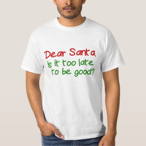 Dear Santa Is It Too Late To Be Good T_Shirt