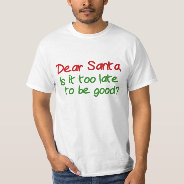 Dear Santa Is It Too Late To Be Good T-Shirt (Front)