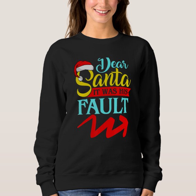 DEAR SANTA IT WAS HIS FAULT (Arrow Pointing Right) Sweatshirt (Front)