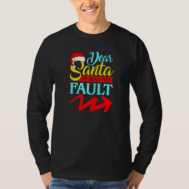 DEAR SANTA IT WAS HIS FAULT (Arrow Pointing Right) T-Shirt (Front)